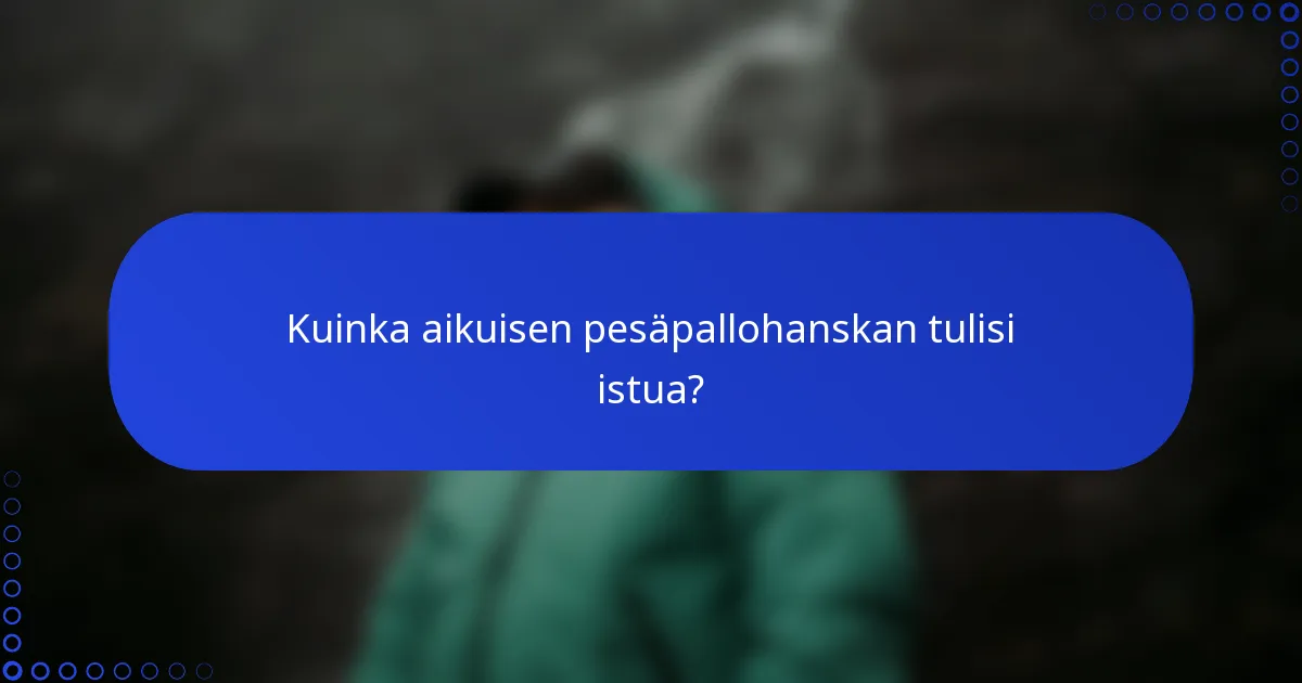 Kuinka aikuisen pesäpallohanskan tulisi istua?
