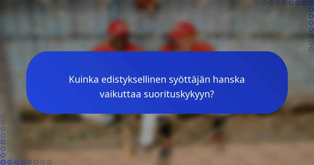 Kuinka edistyksellinen syöttäjän hanska vaikuttaa suorituskykyyn?