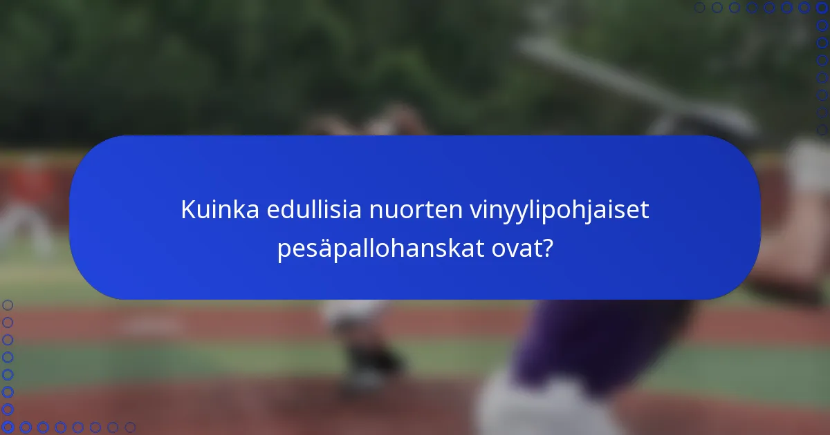 Kuinka edullisia nuorten vinyylipohjaiset pesäpallohanskat ovat?