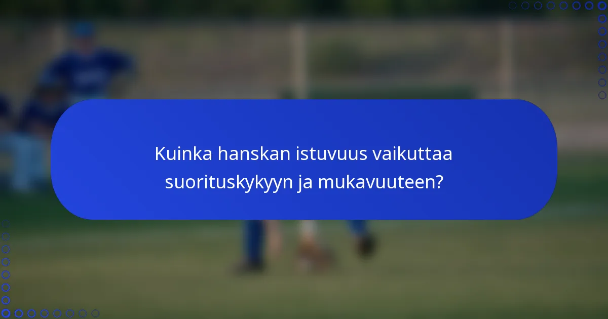 Kuinka hanskan istuvuus vaikuttaa suorituskykyyn ja mukavuuteen?