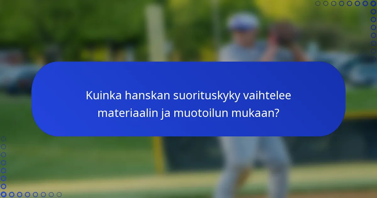 Kuinka hanskan suorituskyky vaihtelee materiaalin ja muotoilun mukaan?