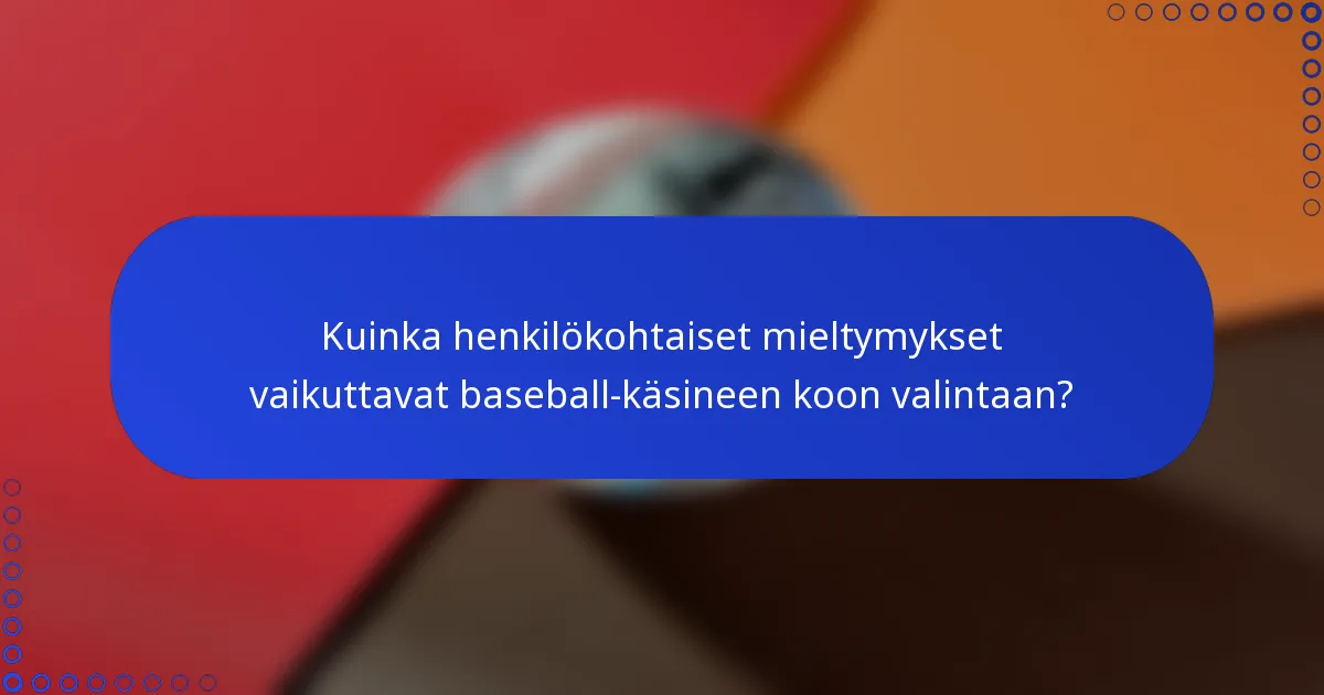 Kuinka henkilökohtaiset mieltymykset vaikuttavat baseball-käsineen koon valintaan?