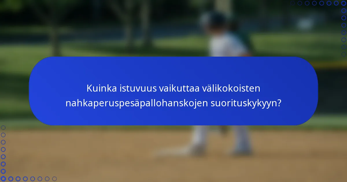 Kuinka istuvuus vaikuttaa välikokoisten nahkaperuspesäpallohanskojen suorituskykyyn?