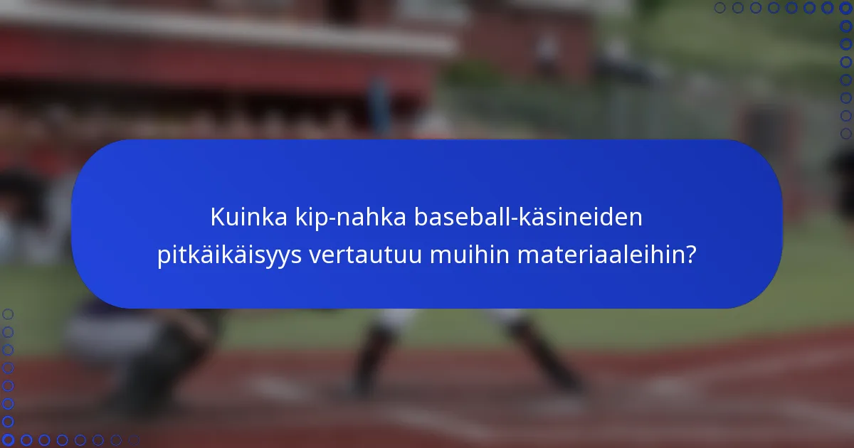 Kuinka kip-nahka baseball-käsineiden pitkäikäisyys vertautuu muihin materiaaleihin?