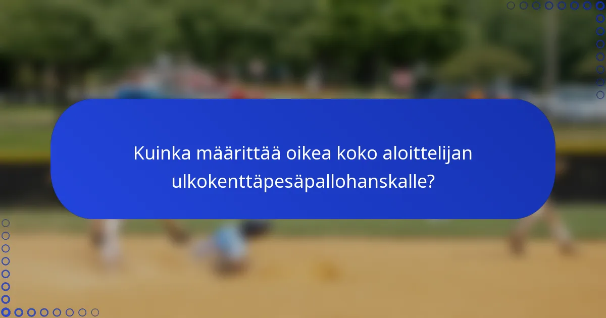 Kuinka määrittää oikea koko aloittelijan ulkokenttäpesäpallohanskalle?