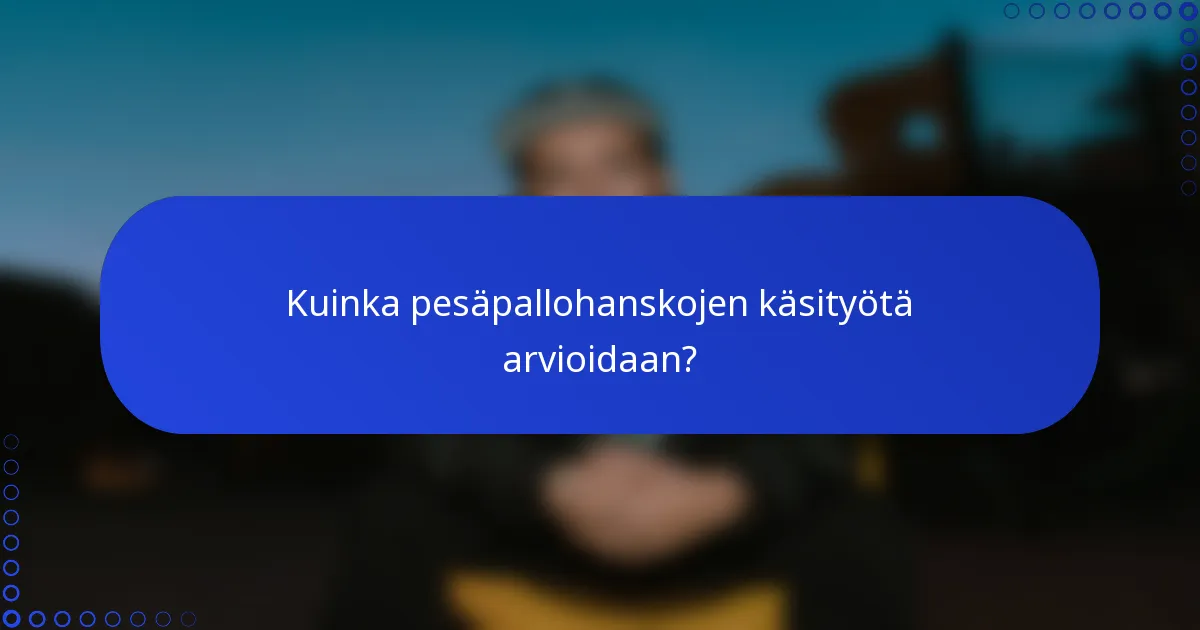 Kuinka pesäpallohanskojen käsityötä arvioidaan?