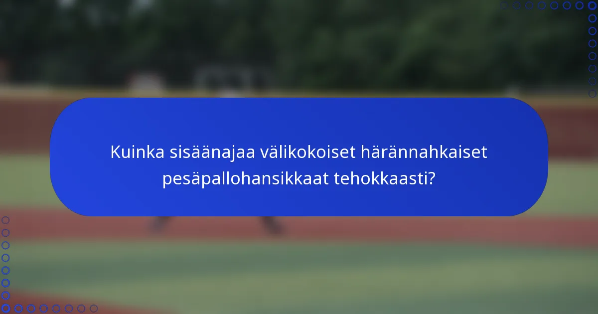 Kuinka sisäänajaa välikokoiset härännahkaiset pesäpallohansikkaat tehokkaasti?