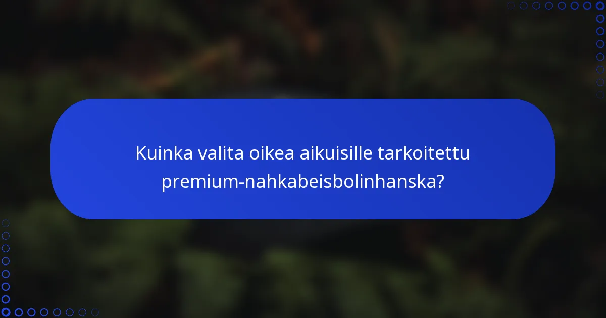 Kuinka valita oikea aikuisille tarkoitettu premium-nahkabeisbolinhanska?