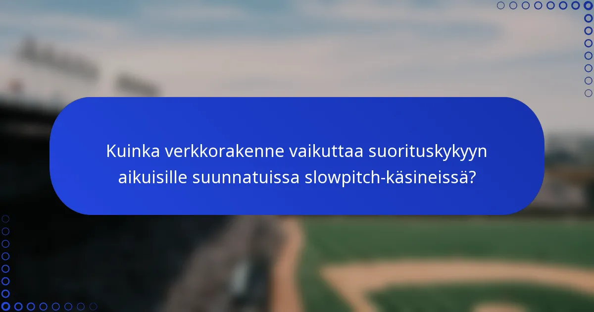 Kuinka verkkorakenne vaikuttaa suorituskykyyn aikuisille suunnatuissa slowpitch-käsineissä?
