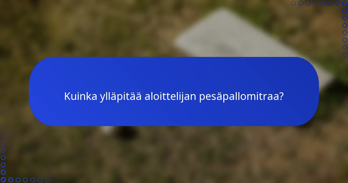 Kuinka ylläpitää aloittelijan pesäpallomitraa?