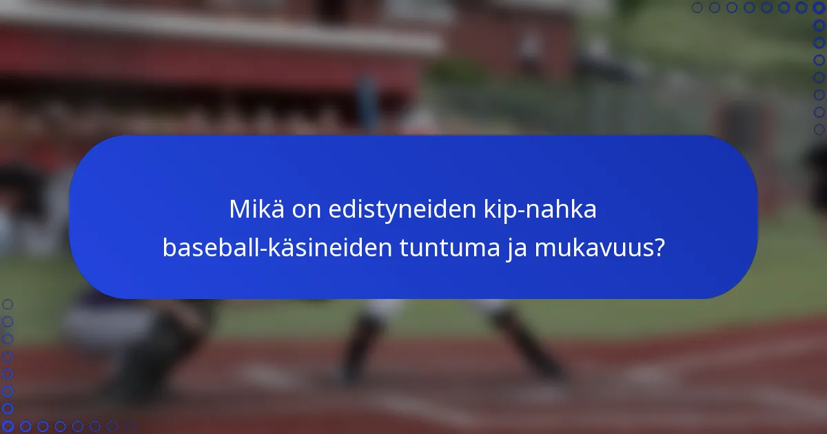 Mikä on edistyneiden kip-nahka baseball-käsineiden tuntuma ja mukavuus?