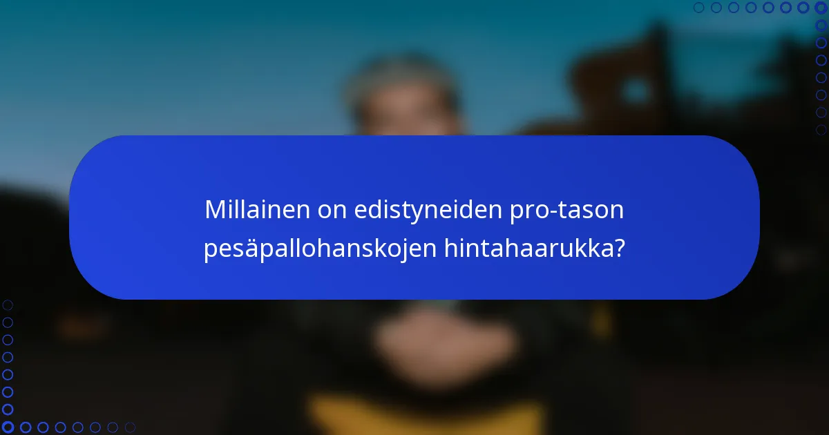 Millainen on edistyneiden pro-tason pesäpallohanskojen hintahaarukka?