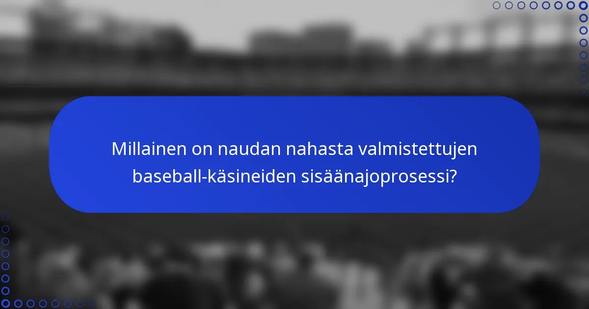 Millainen on naudan nahasta valmistettujen baseball-käsineiden sisäänajoprosessi?