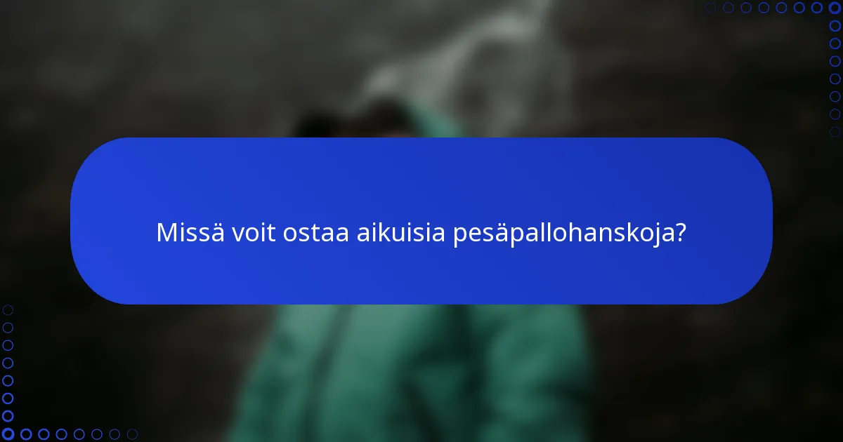 Missä voit ostaa aikuisia pesäpallohanskoja?