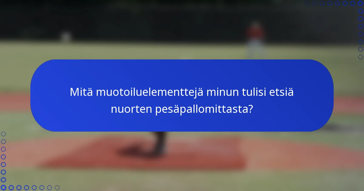 Mitä muotoiluelementtejä minun tulisi etsiä nuorten pesäpallomittasta?