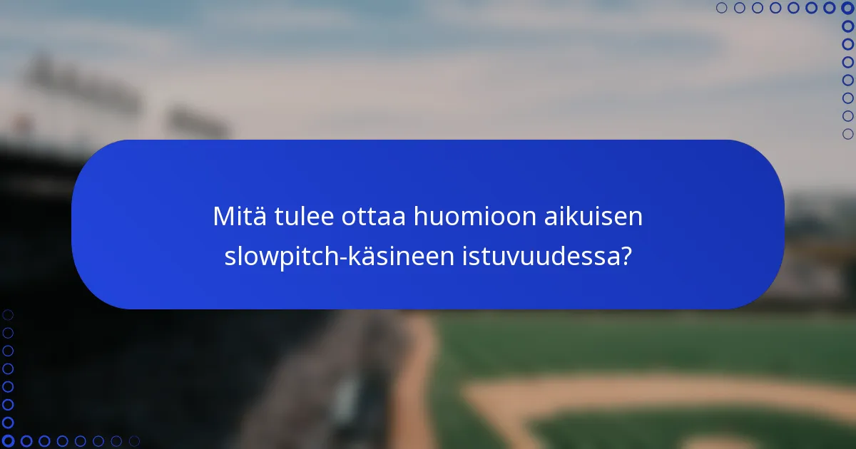 Mitä tulee ottaa huomioon aikuisen slowpitch-käsineen istuvuudessa?