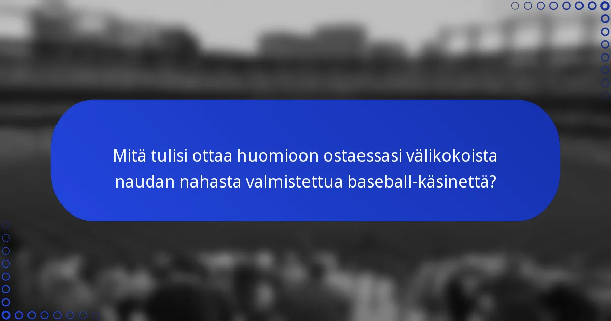 Mitä tulisi ottaa huomioon ostaessasi välikokoista naudan nahasta valmistettua baseball-käsinettä?