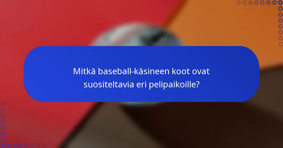 Mitkä baseball-käsineen koot ovat suositeltavia eri pelipaikoille?