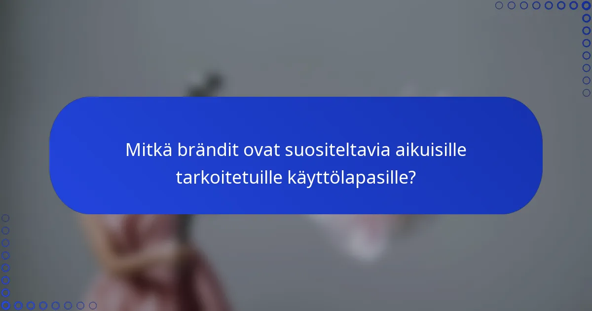 Mitkä brändit ovat suositeltavia aikuisille tarkoitetuille käyttölapasille?