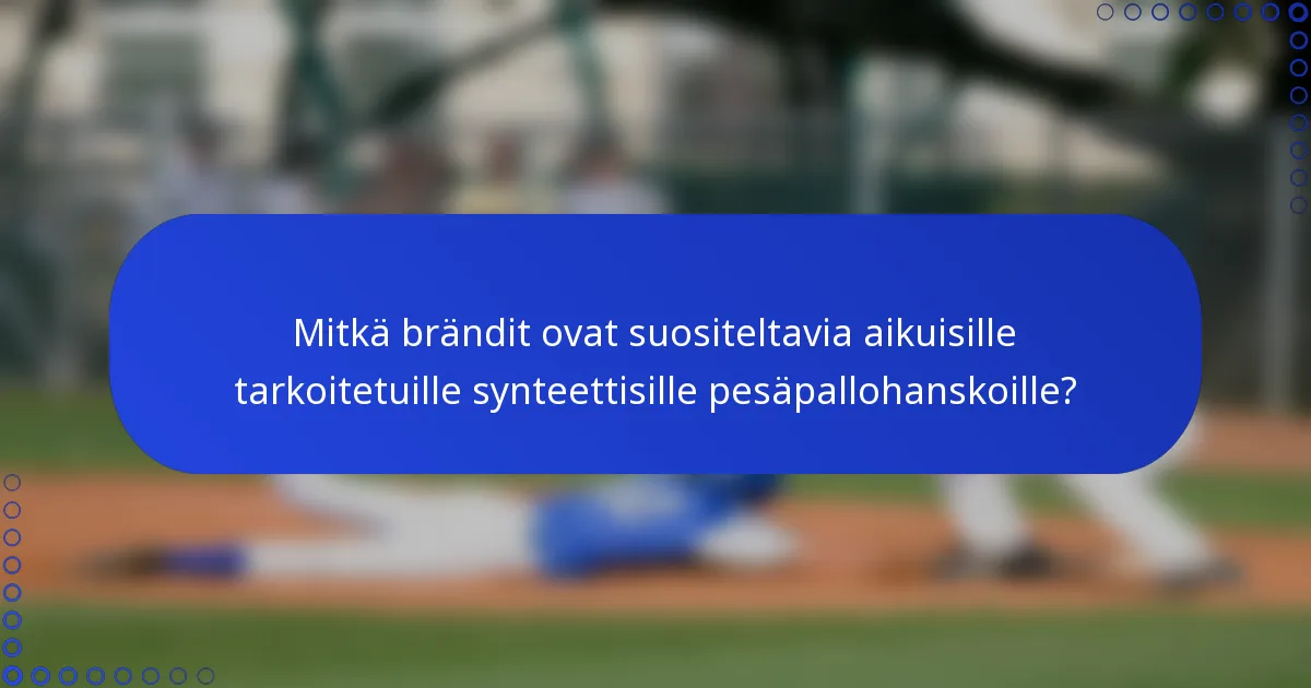 Mitkä brändit ovat suositeltavia aikuisille tarkoitetuille synteettisille pesäpallohanskoille?