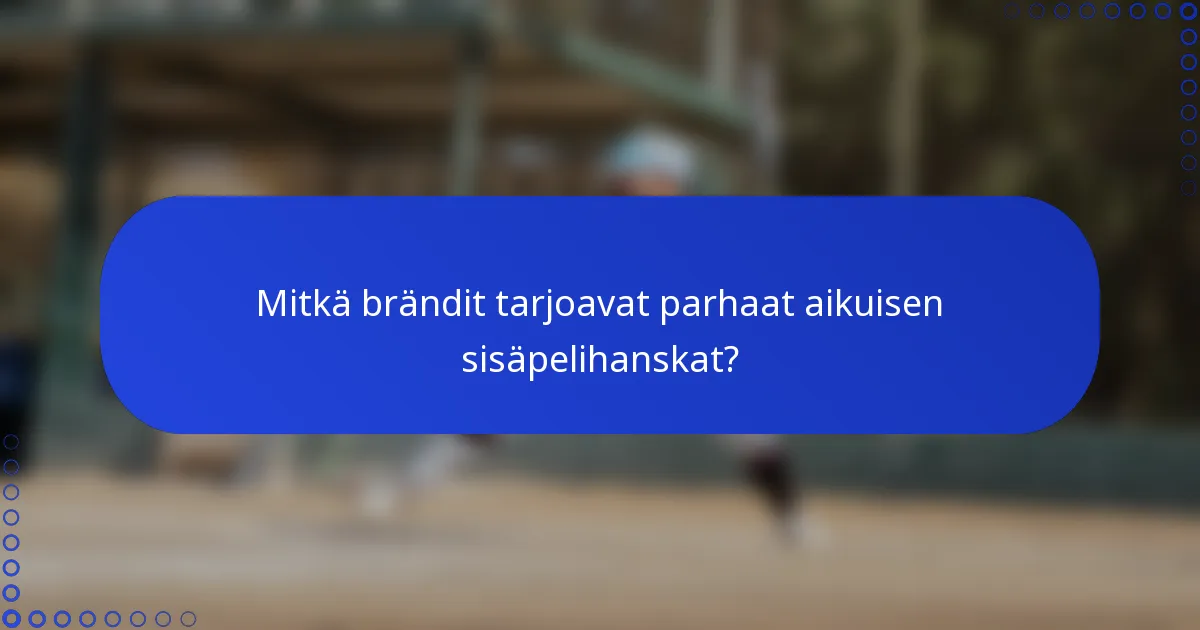 Mitkä brändit tarjoavat parhaat aikuisen sisäpelihanskat?