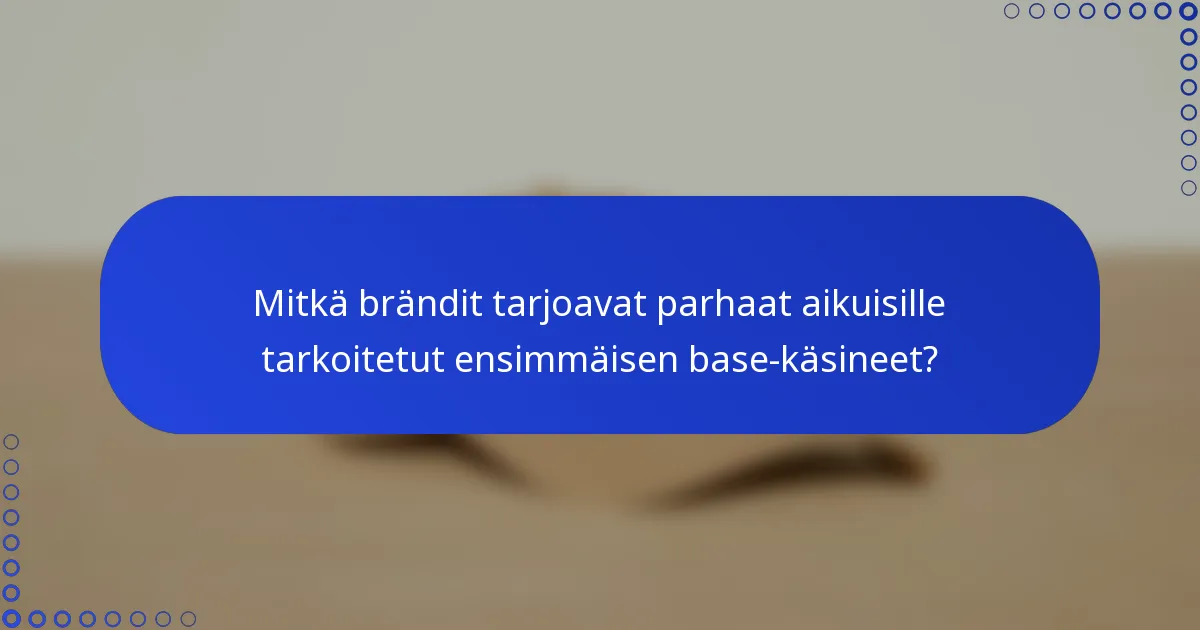 Mitkä brändit tarjoavat parhaat aikuisille tarkoitetut ensimmäisen base-käsineet?