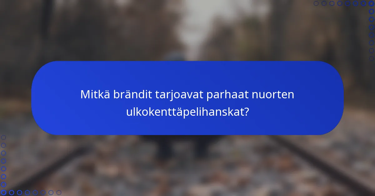 Mitkä brändit tarjoavat parhaat nuorten ulkokenttäpelihanskat?