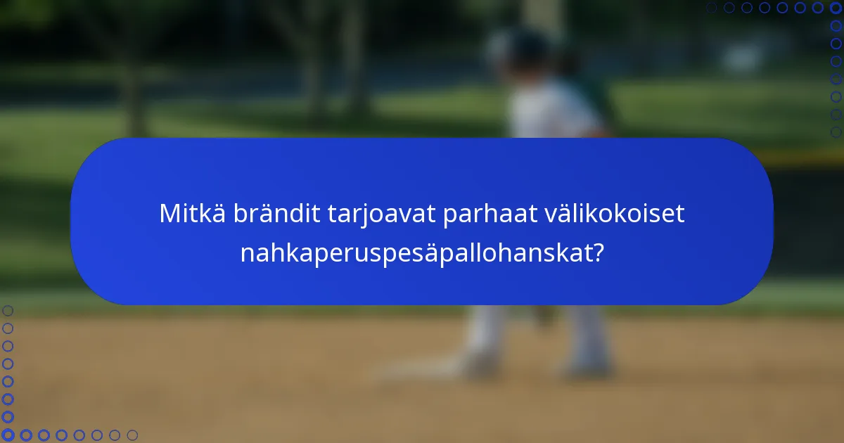 Mitkä brändit tarjoavat parhaat välikokoiset nahkaperuspesäpallohanskat?