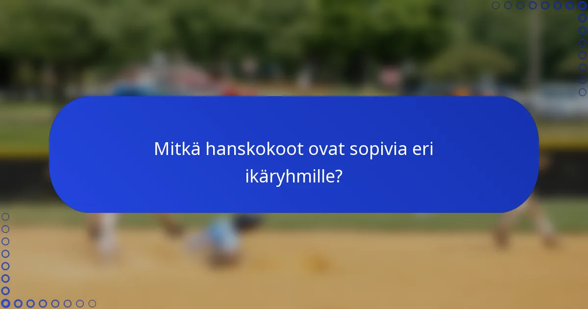 Mitkä hanskokoot ovat sopivia eri ikäryhmille?
