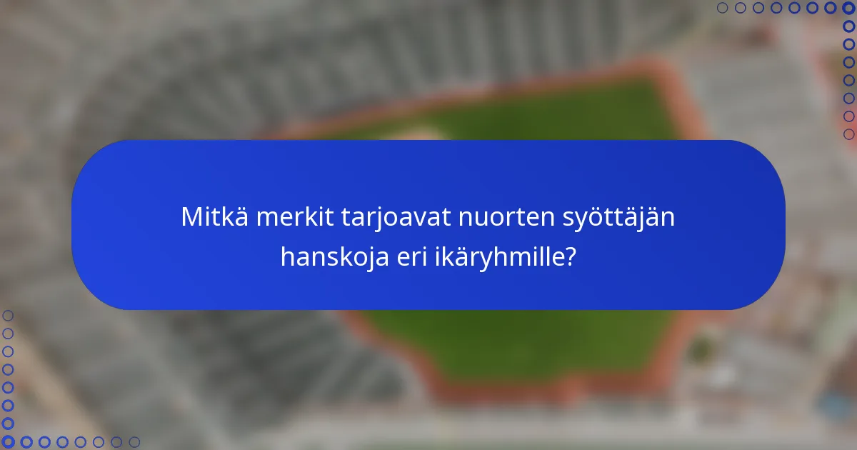 Mitkä merkit tarjoavat nuorten syöttäjän hanskoja eri ikäryhmille?