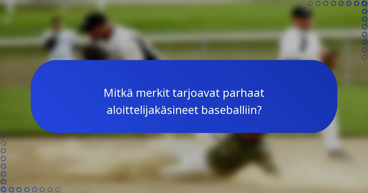 Mitkä merkit tarjoavat parhaat aloittelijakäsineet baseballiin?