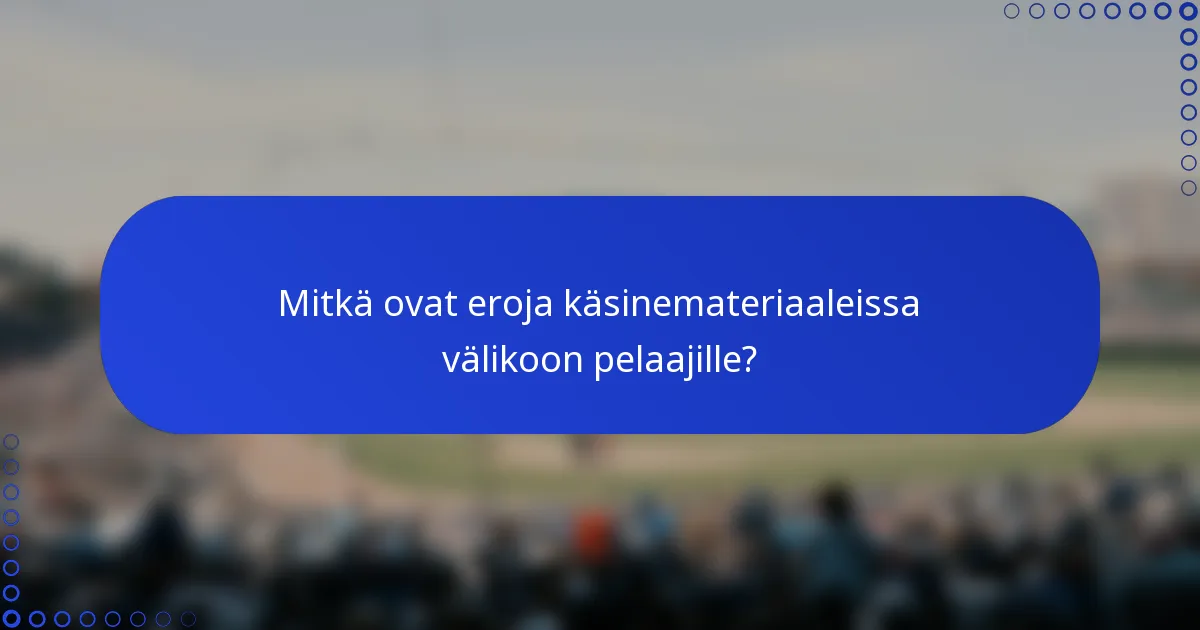 Mitkä ovat eroja käsinemateriaaleissa välikoon pelaajille?