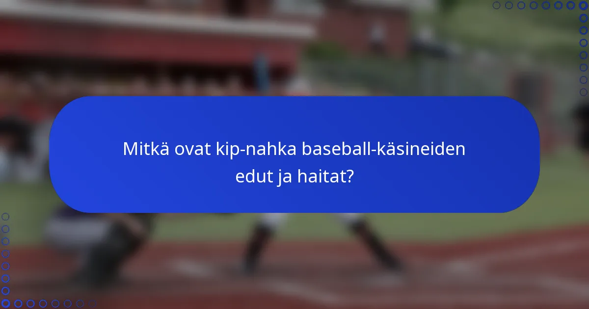 Mitkä ovat kip-nahka baseball-käsineiden edut ja haitat?