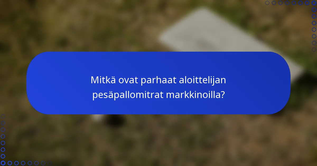 Mitkä ovat parhaat aloittelijan pesäpallomitrat markkinoilla?