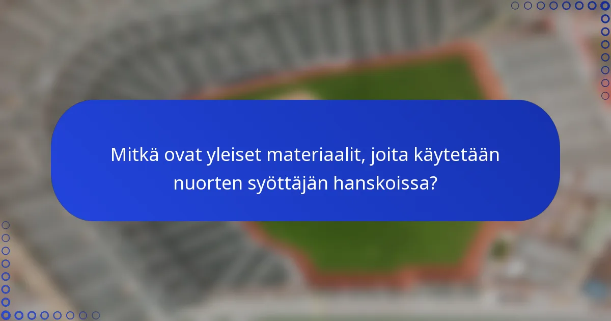 Mitkä ovat yleiset materiaalit, joita käytetään nuorten syöttäjän hanskoissa?