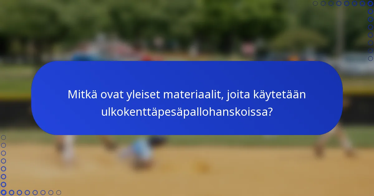 Mitkä ovat yleiset materiaalit, joita käytetään ulkokenttäpesäpallohanskoissa?