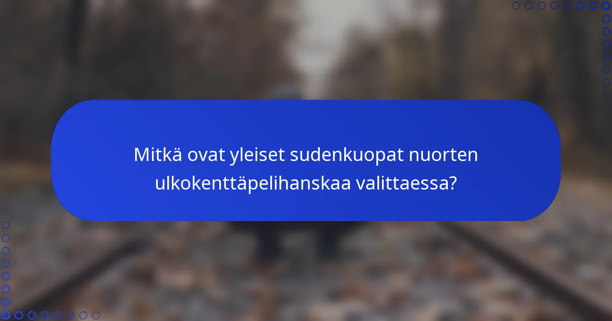 Mitkä ovat yleiset sudenkuopat nuorten ulkokenttäpelihanskaa valittaessa?