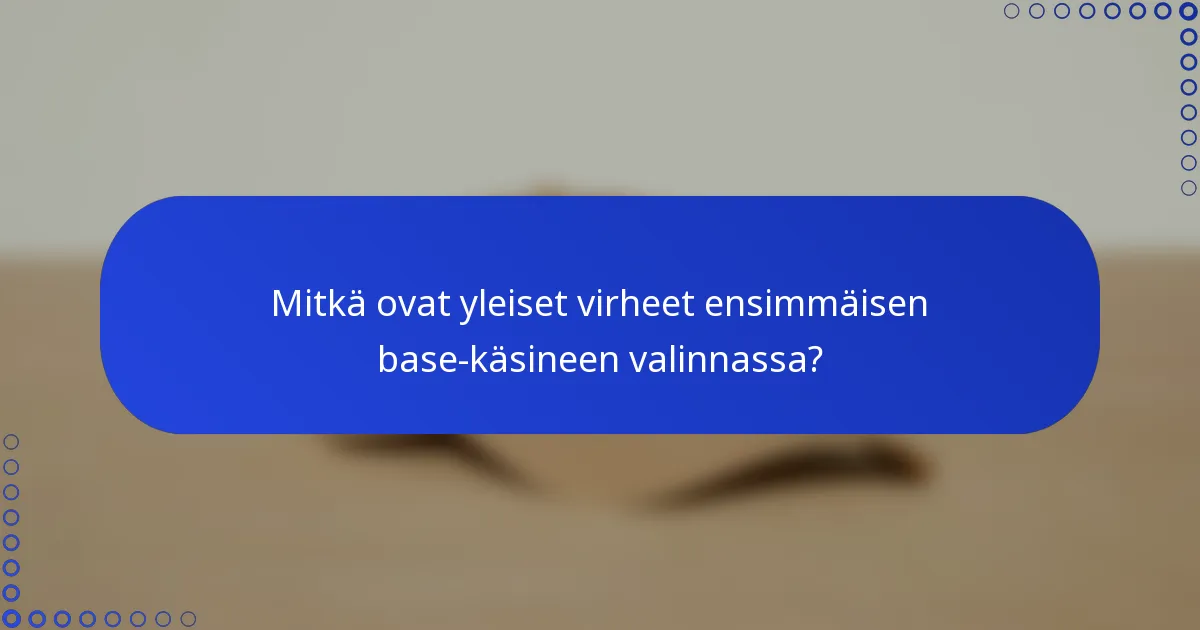 Mitkä ovat yleiset virheet ensimmäisen base-käsineen valinnassa?