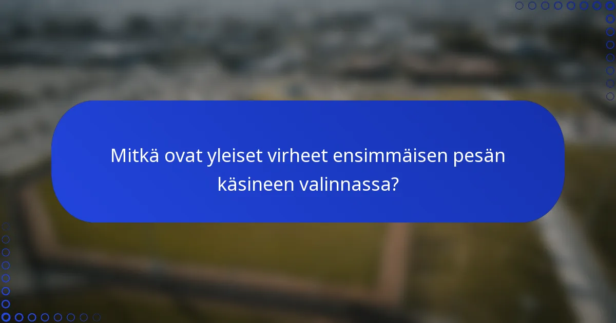 Mitkä ovat yleiset virheet ensimmäisen pesän käsineen valinnassa?
