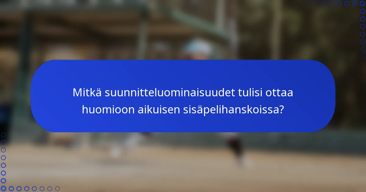 Mitkä suunnitteluominaisuudet tulisi ottaa huomioon aikuisen sisäpelihanskoissa?