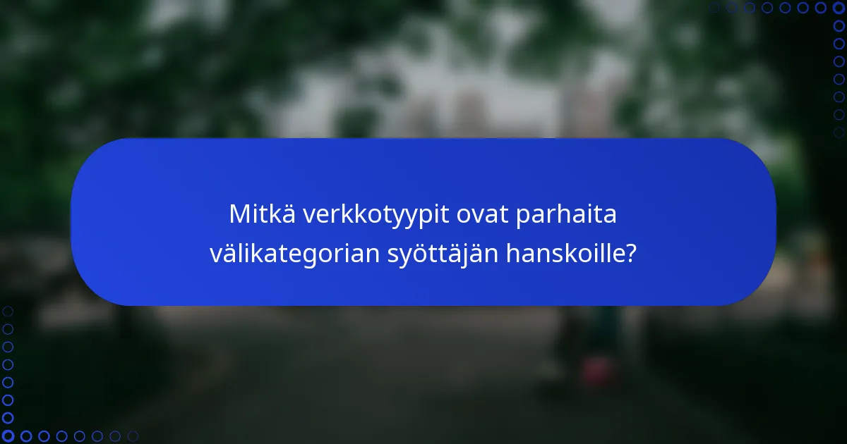 Mitkä verkkotyypit ovat parhaita välikategorian syöttäjän hanskoille?